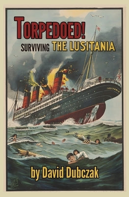 Torpedoed! Surviving the Lusitania by Dubczak, David