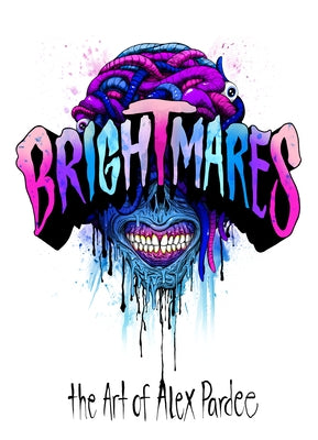 Brightmares & Deadlines: The Art of Alex Pardee by Pardee, Alex