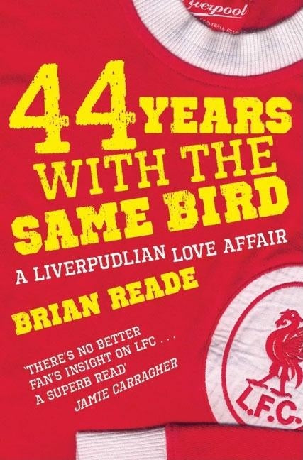 44 Years With The Same Bird: A Liverpudlian Love Affair by Reade, Brian