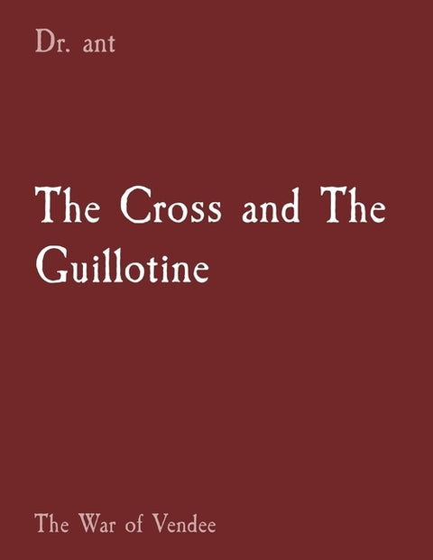 The Cross and The Guillotine: The War of Vendee by Vento, Anthony T.