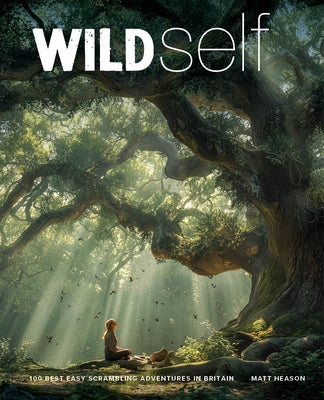 Wild Self: 350 Transformational Nature Experiences in Britain by Pruen, Emma