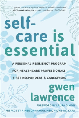 Self-Care Is Essential: A Personal Resiliency Program for Healthcare Professionals, First Responders & O Ther Caregivers by Lawrence, Gwen