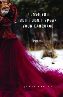 I Love You But I Don't Speak Your Language: Poems by Bredle, Jason