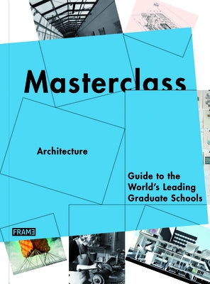Masterclass: Architecture: Guide to the World's Leading Graduate Schools by De Boer-Schultz, Sarah