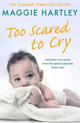 Too Scared to Cry: A Collection of Heart-Warming and Inspiring Stories Showing the Power of a Foster Mother's Love by Hartley, Maggie