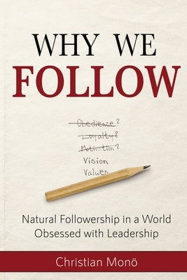 Why We Follow: Natural Followership in a World Obsessed with Leadership by MonÃ¶, Christian