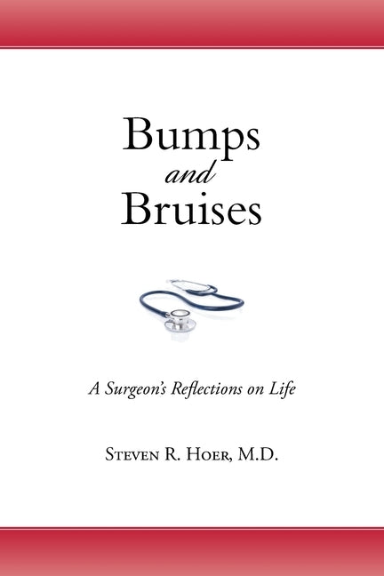 Bumps and Bruises: A Surgeon's Reflections on Life by Hoer, Steven R.