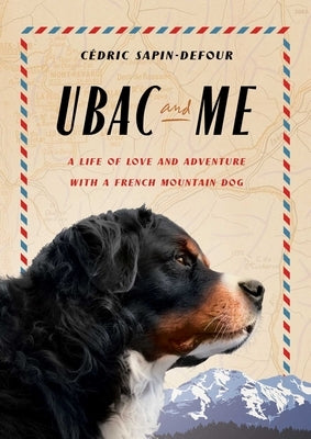 Ubac and Me: A Life of Love and Adventure with a French Mountain Dog by Sapin-Defour, C?dric