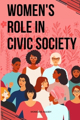Women's Role in Civic Society by Hulsey, Monica B.