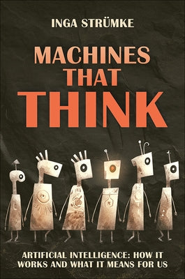 Machines That Think: How Artificial Intelligence Works and What It Means for Us by StrÃ¼mke, Inga