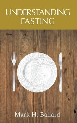 Understanding Fasting by Ballard, Mark H.