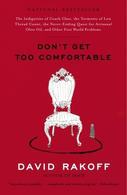 Don't Get Too Comfortable: The Indignities of Coach Class, the Torments of Low Thread Count, the Never- Ending Quest for Artisanal Olive Oil, and by Rakoff, David