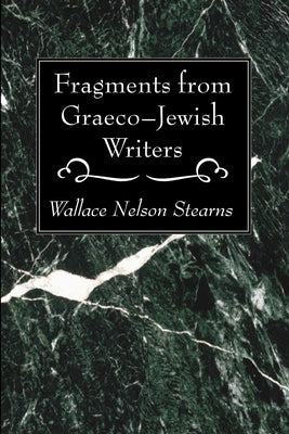 Fragments from Graeco-Jewish Writers by Stearns, Wallace Nelson