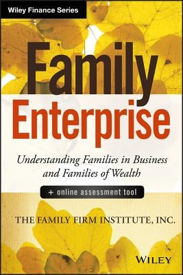 Family Enterprise: Understanding Families in Business and Families of Wealth, + Online Assessment Tool by The Family Firm Institute Inc