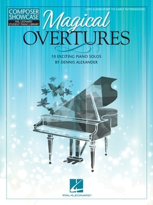 Dennis Alexander Magical Overtures Piano Solos Songbook Late Elementary to Early Intermediate by Alexander, Dennis