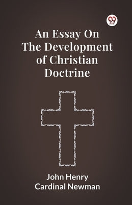 An Essay On The Development Of Christian Doctrine by Newman, John Henry Cardinal