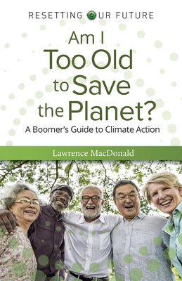 Am I Too Old to Save the Planet? by MacDonald, Lawrence
