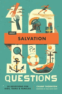10 Questions about Salvation: 30 Devotions for Kids, Teens, and Families by Thornton, Champ