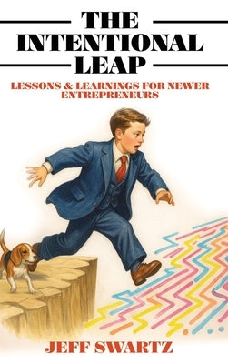 The Intentional Leap: Lessons & Learnings for Newer Entrepreneurs by Swartz, Jeff