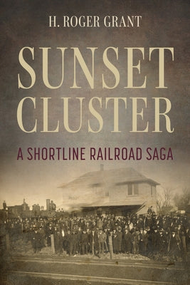 Sunset Cluster: A Shortline Railroad Saga by Grant, H. Roger