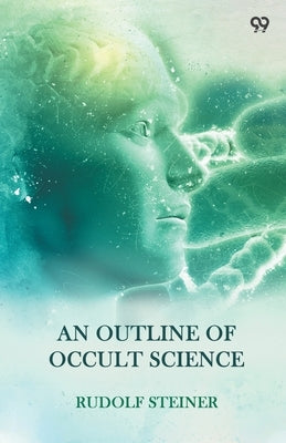 An Outline Of Occult Science by Steiner, Rudolf