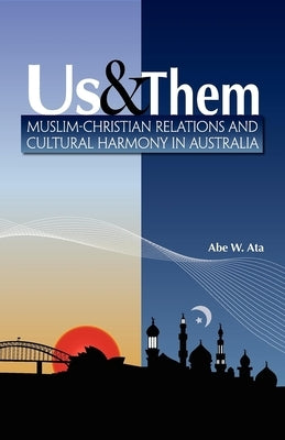 Us and Them: Muslim - Christian Relations and Cultural Harmony in Australia by Ata, Abe