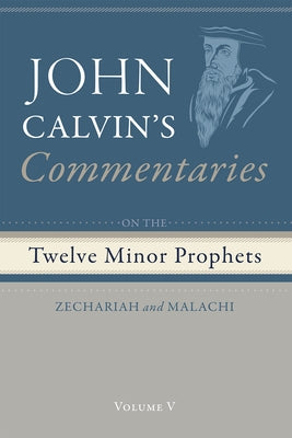 Commentaries on the Twelve Minor Prophets, Volume 5 by Calvin, John