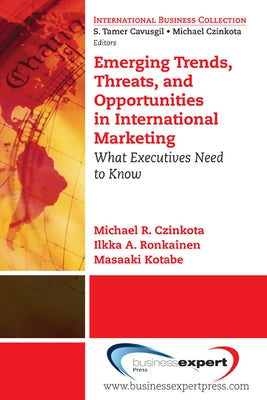 Emerging Trends, Threats and Opportunities in International Marketing: What Executives Need to Know by Czinkota, Michael R.