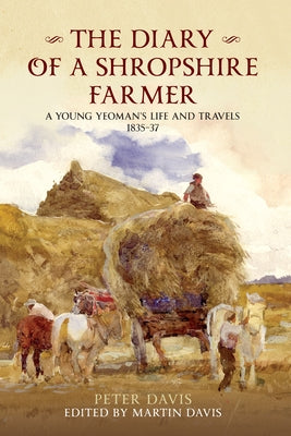 The Diary of a Shropshire Farmer: A Young Yeoman's Life and Travels 1835-37 by Davis, Peter