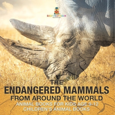 The Endangered Mammals from Around the World Animal Books for Kids Age 9-12 Children's Animal Books by Baby Professor