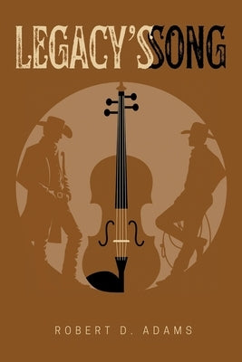 Legacy's Song by Adams, Robert D.