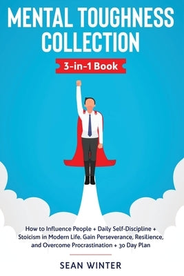 Mental Toughness Collection 3-in-1 Book: How to Influence People + Daily Self-Discipline + Stoicism in Modern Life. Gain Perseverance, Resilience, and by Winter, Sean