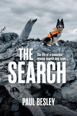 The Search: The life of a mountain rescue search dog team by Besley, Paul