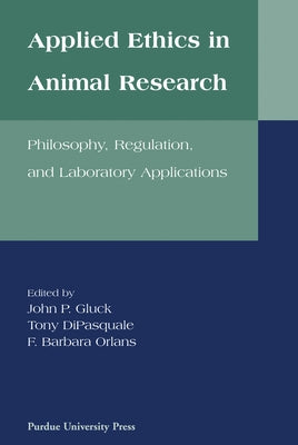 Applied Ethics in Animal Research: Philosophy, Regulation, and Laboratory Regulations by DiPasquale, Tony