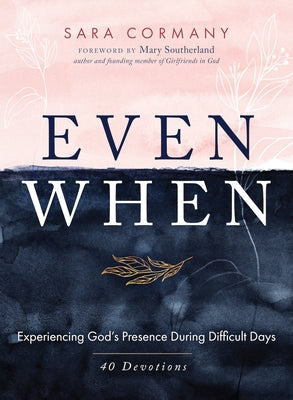 Even When: Experiencing God's Presence During Difficult Days by Cormany, Sara