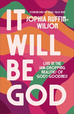 It Will Be God: Live in the Jaw-Dropping Realities of God's Goodness by Ruffin-Wilson, Sophia