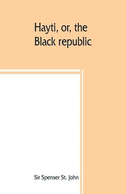 Hayti, or, the Black republic by Spenser St John