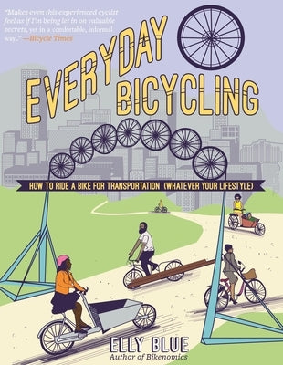 Everyday Bicycling: Ride a Bike for Transportation (Whatever Your Lifestyle) by Blue, Elly