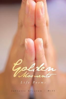 Golden Moments: Life Poems by Gleaton -. Hill, Juliette