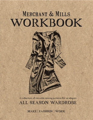 Merchant & Mills Workbook: A Collection of Versatile Sewing Patterns for an Elegant All Season Wardrobe by Mills