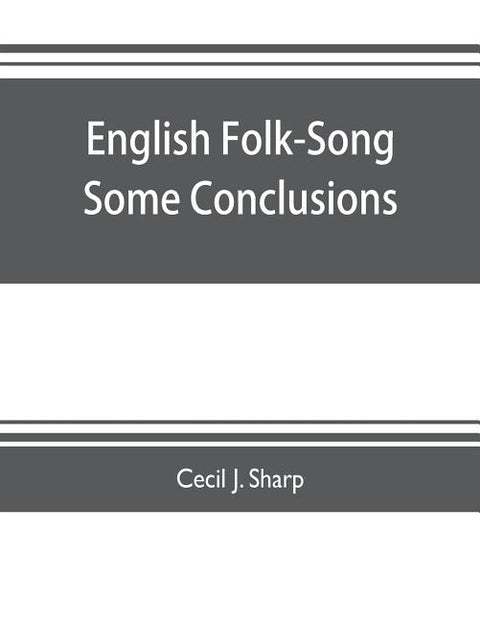English Folk-Song some conclusions by J. Sharp, Cecil
