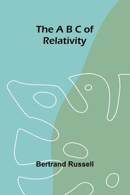 The A B C of Relativity by Russell, Bertrand