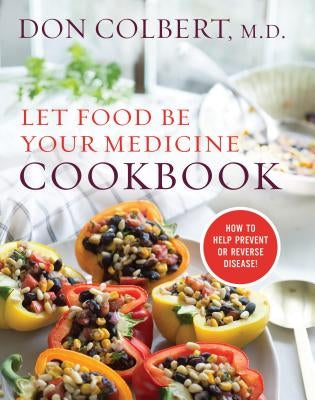 Let Food Be Your Medicine Cookbook: Recipes Proven to Prevent or Reverse Disease by Colbert, Don