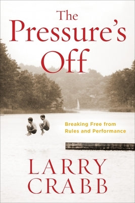 The Pressure's Off: Breaking Free from Rules and Performance by Crabb, Larry