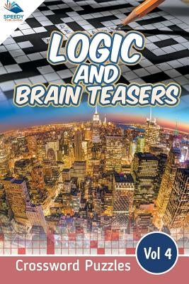 Logic and Brain Teasers Crossword Puzzles Vol 4 by Speedy Publishing LLC
