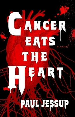 Cancer Eats the Heart by Jessup, Paul