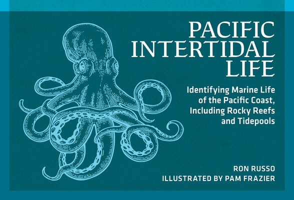 Pacific Intertidal Life: Identifying Marine Life of the Pacific Coast, Including Rocky Reefs and Tidepools by Russo, Ron