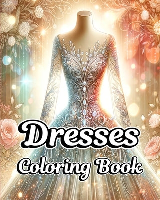 Dresses Coloring Book: Fashion Clothes Illustrations with Vintage and Modern Designs for Adults by Blackmore, Caroline J.