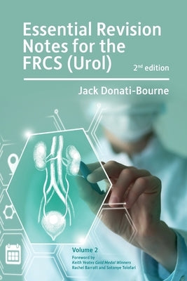 Essential Revision Notes for FRCS (Urol) - Volume 2: The essential revision book for candidates preparing for the Intercollegiate FRCS (Urol) examinat by Donati-Bourne, Jack