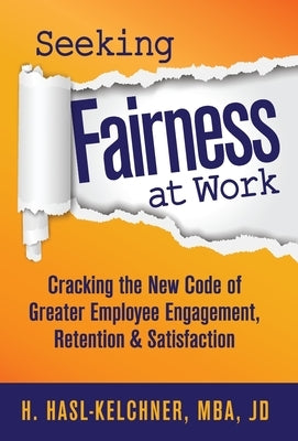Seeking Fairness at Work: Cracking the New Code of Greater Employee Engagement, Retention & Satisfaction by Hasl-Kelchner, Hanna